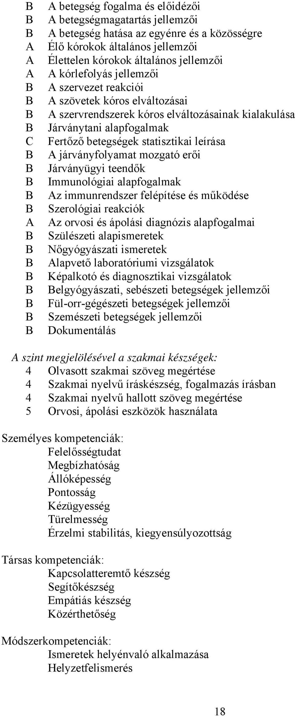 Járványügyi teendők Immunológiai alapfogalmak z immunrendszer felépítése és működése Szerológiai reakciók z orvosi és ápolási diagnózis alapfogalmai Szülészeti alapismeretek Nőgyógyászati ismeretek