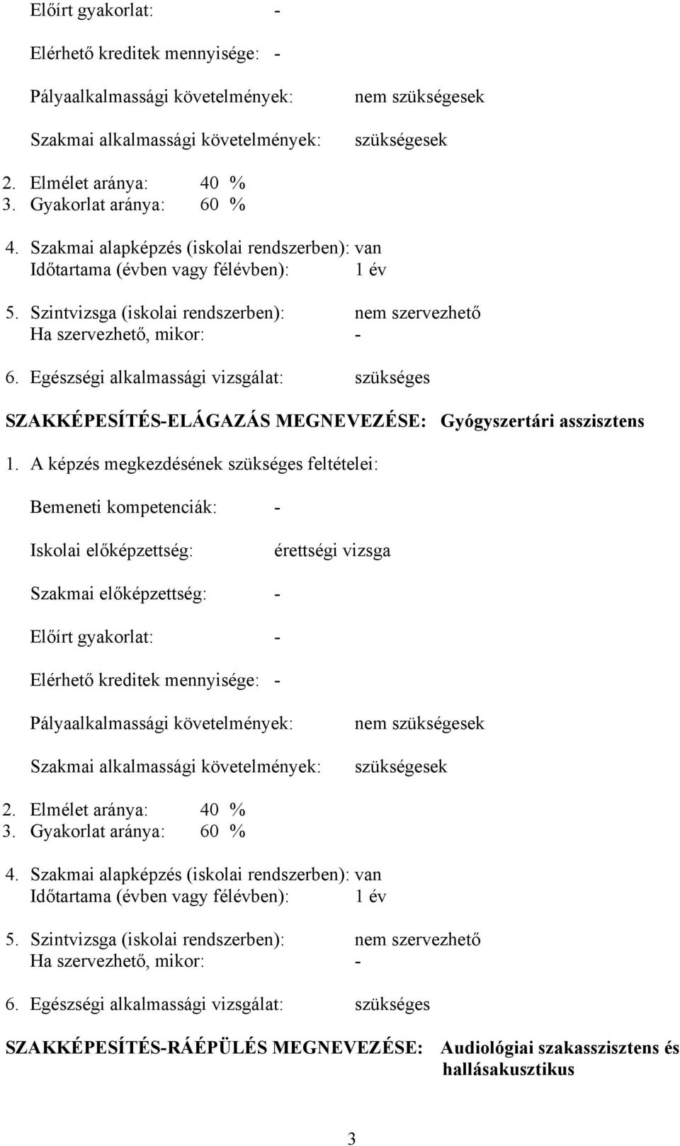 Egészségi alkalmassági vizsgálat: szükséges SZKKÉPESÍTÉS-ELÁGZÁS MEGNEVEZÉSE: Gyógyszertári asszisztens 1.