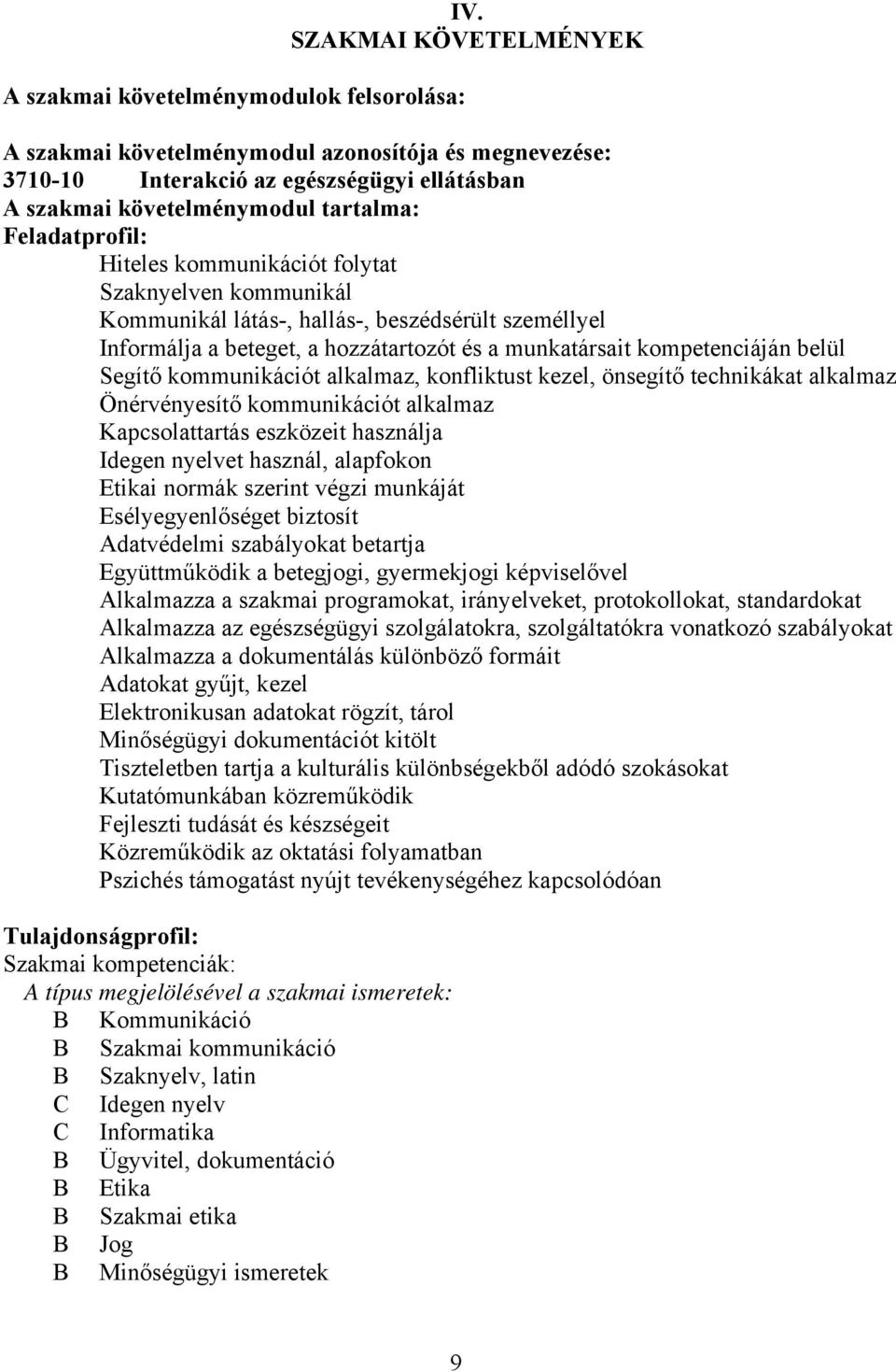 Szaknyelven kommunikál Kommunikál látás-, hallás-, beszédsérült személlyel Informálja a beteget, a hozzátartozót és a munkatársait kompetenciáján belül Segítő kommunikációt alkalmaz, konfliktust