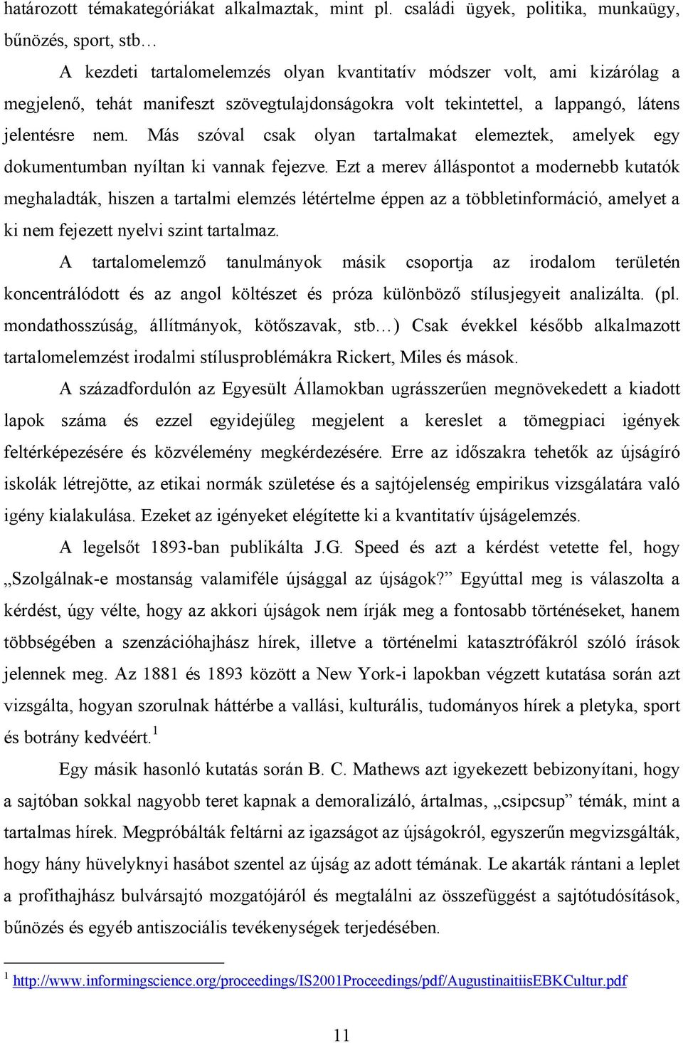 lappangó, látens jelentésre nem. Más szóval csak olyan tartalmakat elemeztek, amelyek egy dokumentumban nyíltan ki vannak fejezve.