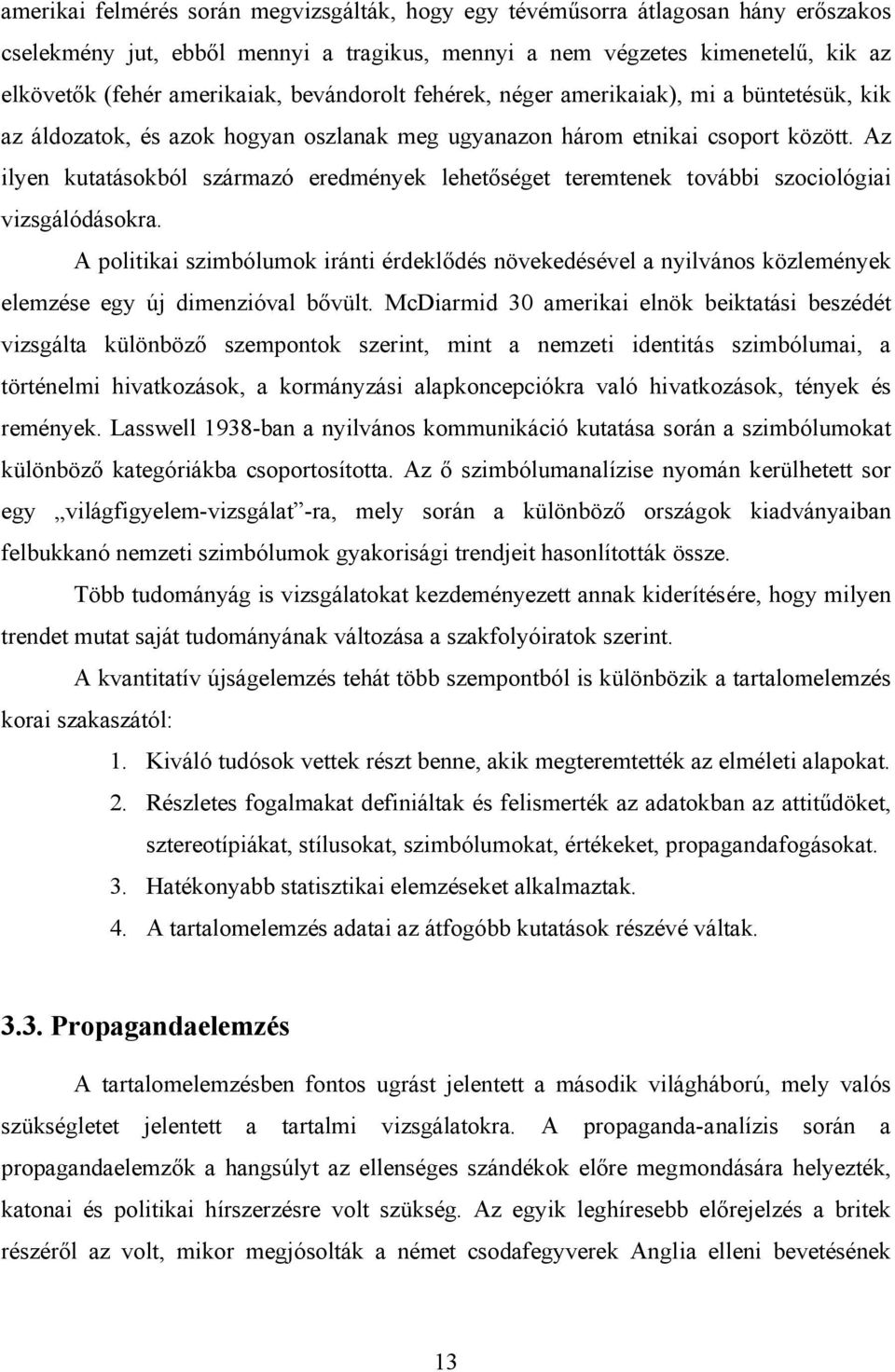 Az ilyen kutatásokból származó eredmények lehetőséget teremtenek további szociológiai vizsgálódásokra.