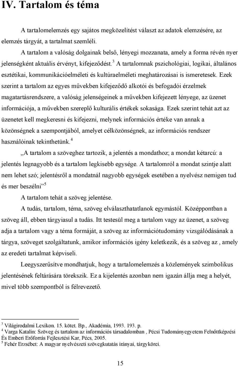 3 A tartalomnak pszichológiai, logikai, általános esztétikai, kommunikációelméleti és kultúraelméleti meghatározásai is ismeretesek.