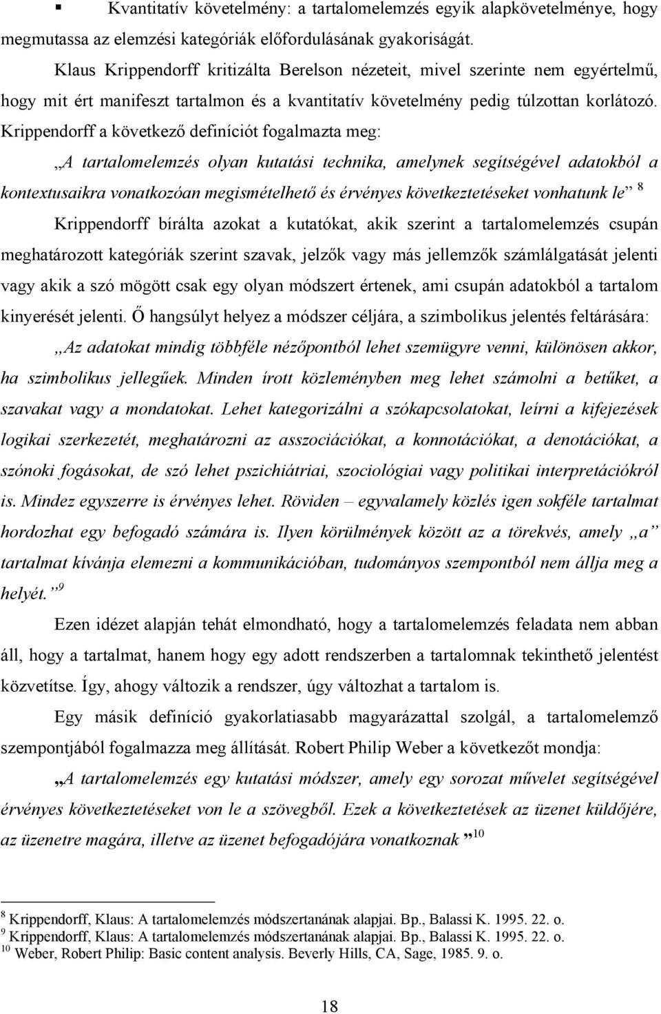 előfordulásának gyakoriságát. Klaus Krippendorff kritizálta Berelson nézeteit, mivel szerinte nem egyértelmű, hogy mit ért manifeszt tartalmon és a kvantitatív követelmény pedig túlzottan korlátozó.