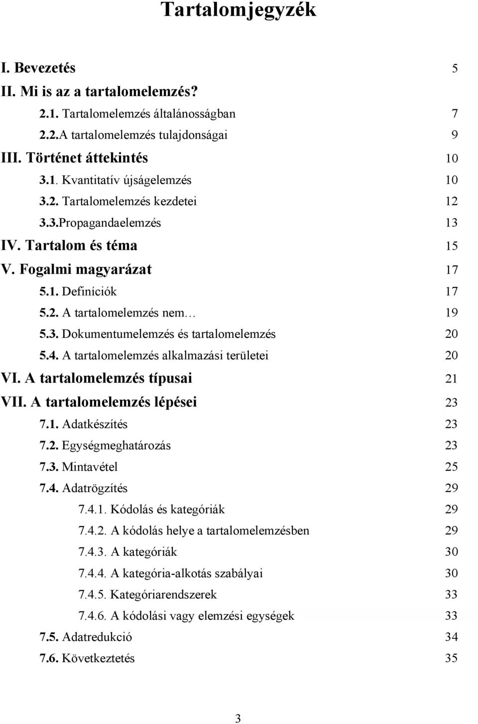 4. A tartalomelemzés alkalmazási területei 20 VI. A tartalomelemzés típusai 21 VII. A tartalomelemzés lépései 23 7.1. Adatkészítés 23 7.2. Egységmeghatározás 23 7.3. Mintavétel 25 7.4. Adatrögzítés 29 7.