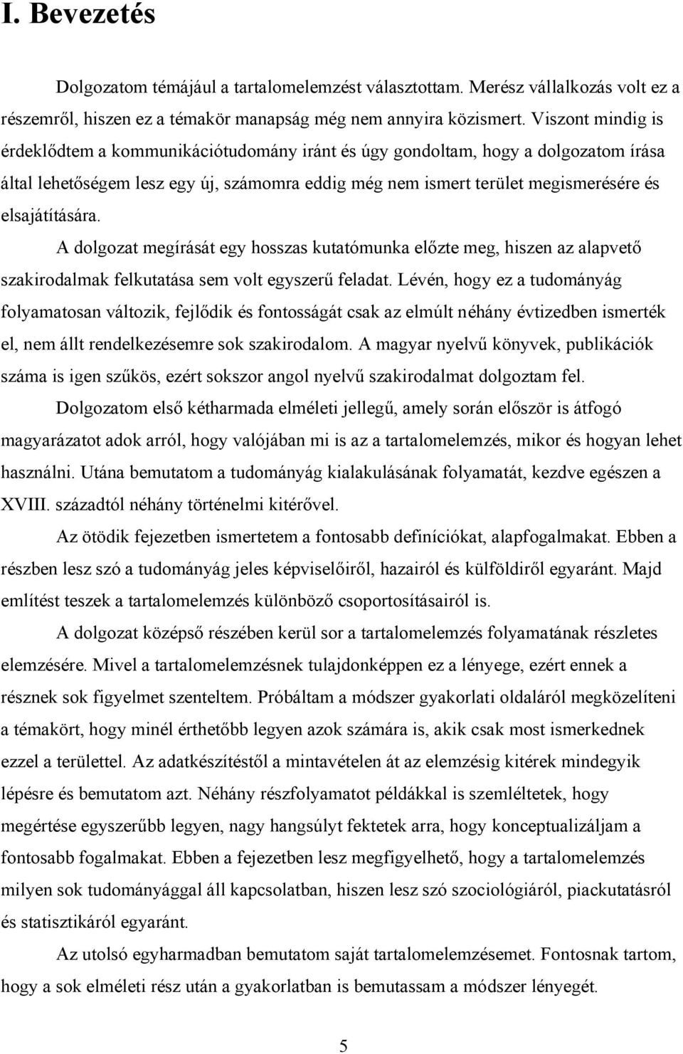 elsajátítására. A dolgozat megírását egy hosszas kutatómunka előzte meg, hiszen az alapvető szakirodalmak felkutatása sem volt egyszerű feladat.