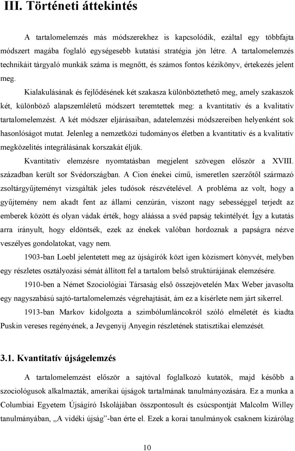 Kialakulásának és fejlődésének két szakasza különböztethető meg, amely szakaszok két, különböző alapszemléletű módszert teremtettek meg: a kvantitatív és a kvalitatív tartalomelemzést.