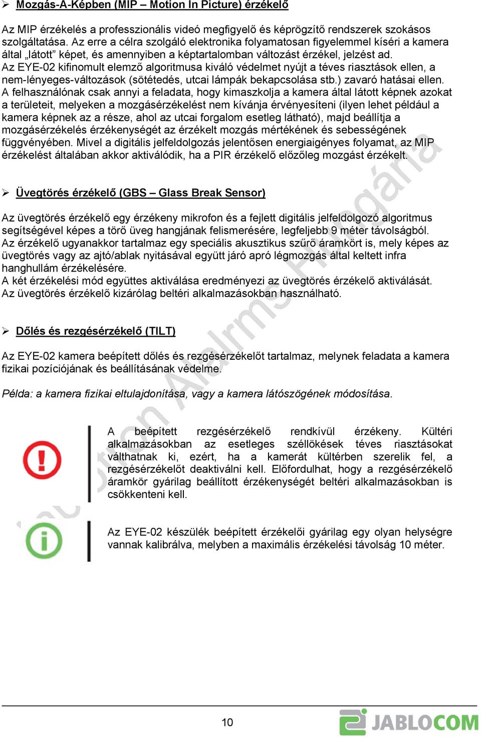 Az EYE-02 kifinomult elemző algoritmusa kiváló védelmet nyújt a téves riasztások ellen, a nem-lényeges-változások (sötétedés, utcai lámpák bekapcsolása stb.) zavaró hatásai ellen.