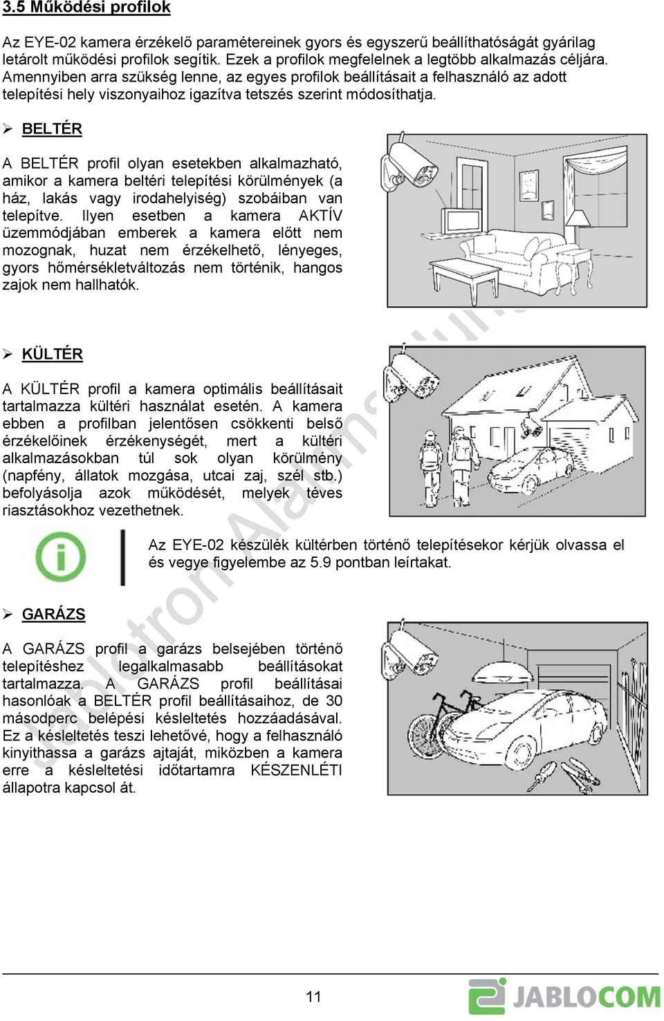 BELTÉR A BELTÉR profil olyan esetekben alkalmazható, amikor a kamera beltéri telepítési körülmények (a ház, lakás vagy irodahelyiség) szobáiban van telepítve.