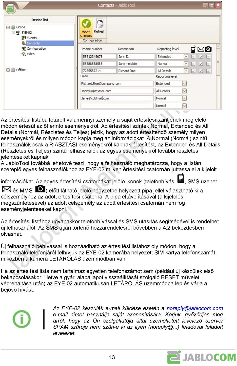 A Normal (Normál) szintű felhasználók csak a RIASZTÁSI eseményekről kapnak értesítést, az Extended és All Details (Részletes és Teljes) szintű felhasználók az egyes eseményekről további részletes