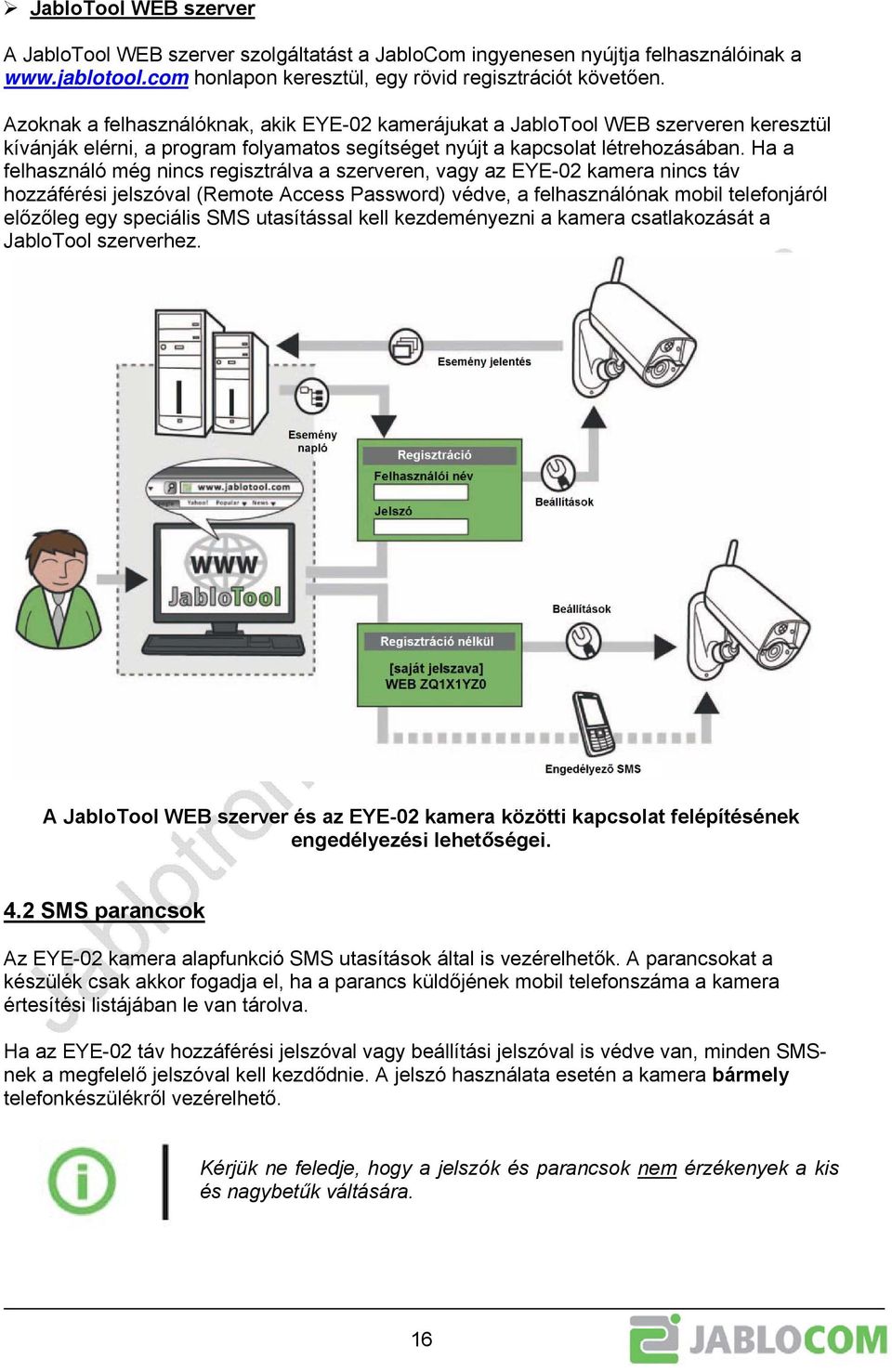 Ha a felhasználó még nincs regisztrálva a szerveren, vagy az EYE-02 kamera nincs táv hozzáférési jelszóval (Remote Access Password) védve, a felhasználónak mobil telefonjáról előzőleg egy speciális