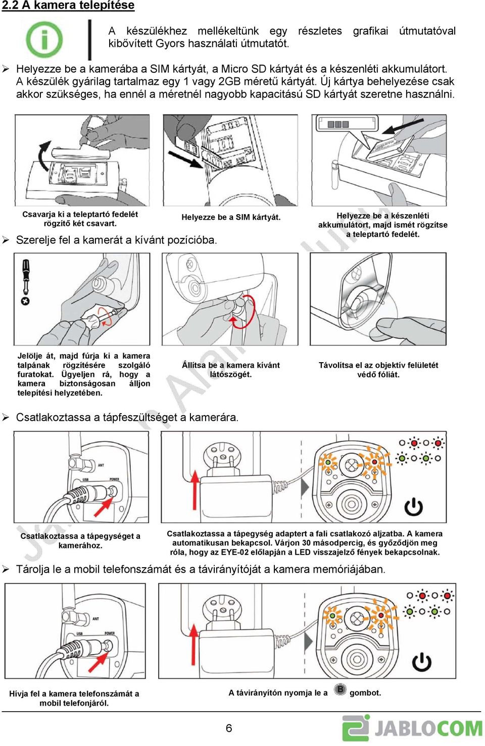 Új kártya behelyezése csak akkor szükséges, ha ennél a méretnél nagyobb kapacitású SD kártyát szeretne használni. Csavarja ki a teleptartó fedelét rögzítő két csavart.