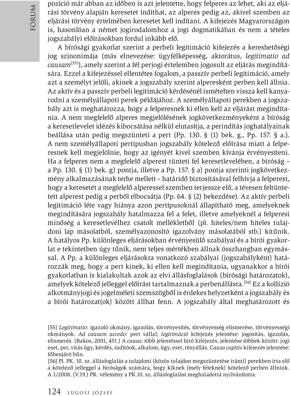 A bírósági gyakorlat szerint a perbeli legitimáció kifejezés a kereshetőségi jog szinonimája (más elnevezése: ügyfélképesség, aktorátus, legitimatio ad causam [55] ), amely szerint a fél perjogi