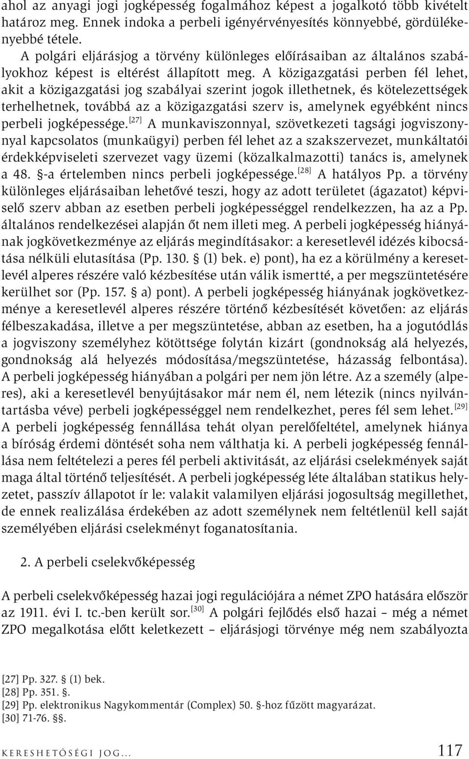 A közigazgatási perben fél lehet, akit a közigazgatási jog szabályai szerint jogok illethetnek, és kötelezettségek terhelhetnek, továbbá az a közigazgatási szerv is, amelynek egyébként nincs perbeli