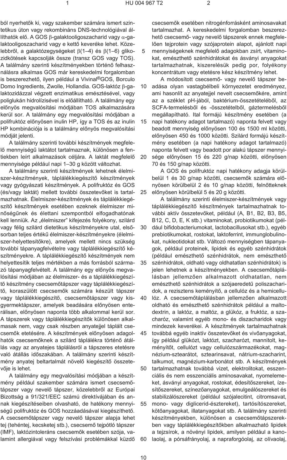 A találmány szerinti készítményekben történõ felhasználásra alkalmas GOS már kereskedelmi forgalomban is beszerezhetõ, ilyen például a Vivinal GOS, Borculo Domo Ingredients, Zwolle, Hollandia.