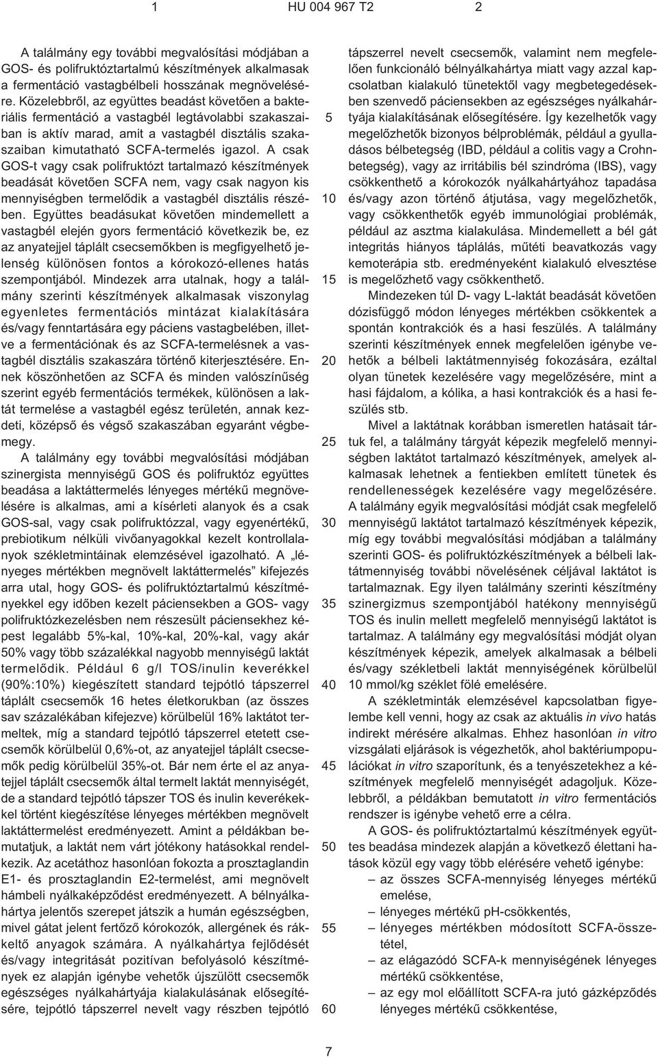 A csak GOS¹t vagy csak polifruktózt tartalmazó készítmények beadását követõen SCFA nem, vagy csak nagyon kis mennyiségben termelõdik a vastagbél disztális részében.