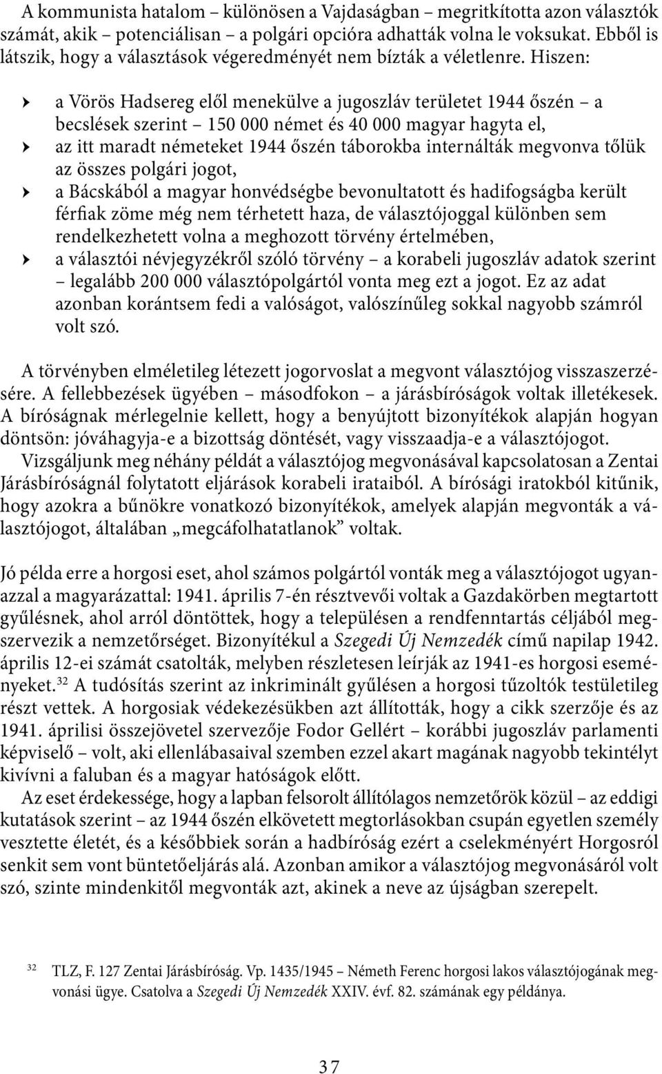 Hiszen: a Vörös Hadsereg elől menekülve a jugoszláv területet 1944 őszén a becslések szerint 150 000 német és 40 000 magyar hagyta el, az itt maradt németeket 1944 őszén táborokba internálták