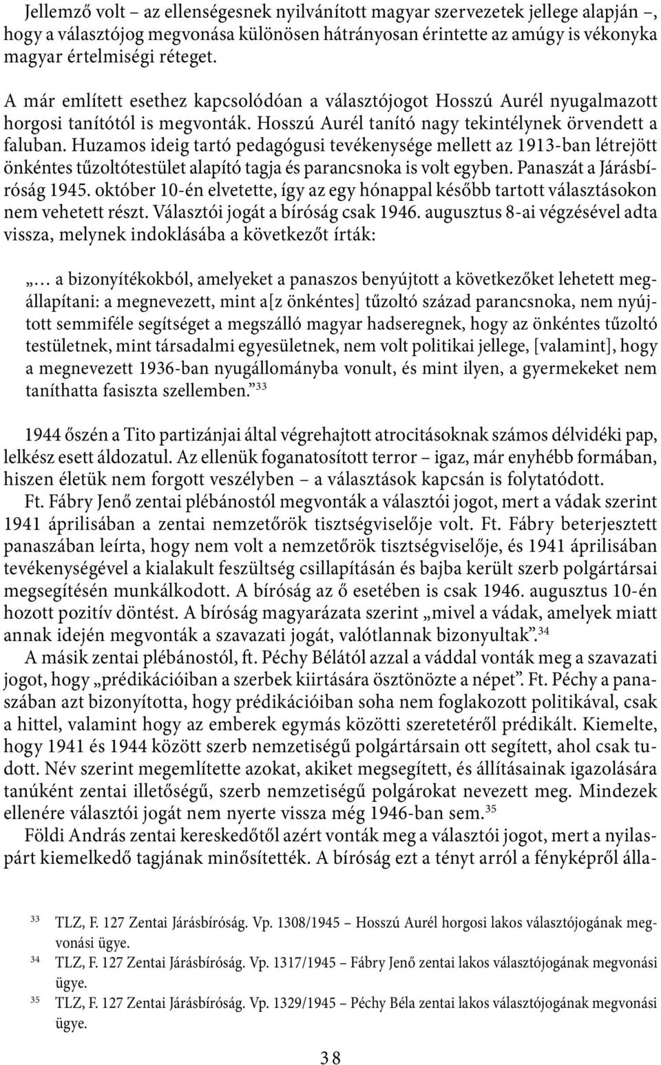 Huzamos ideig tartó pedagógusi tevékenysége mellett az 1913-ban létrejött önkéntes tűzoltótestület alapító tagja és parancsnoka is volt egyben. Panaszát a Járásbíróság 1945.