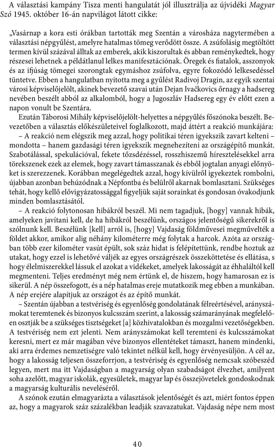 A zsúfolásig megtöltött termen kívül százával álltak az emberek, akik kiszorultak és abban reménykedtek, hogy részesei lehetnek a példátlanul lelkes manifesztációnak.