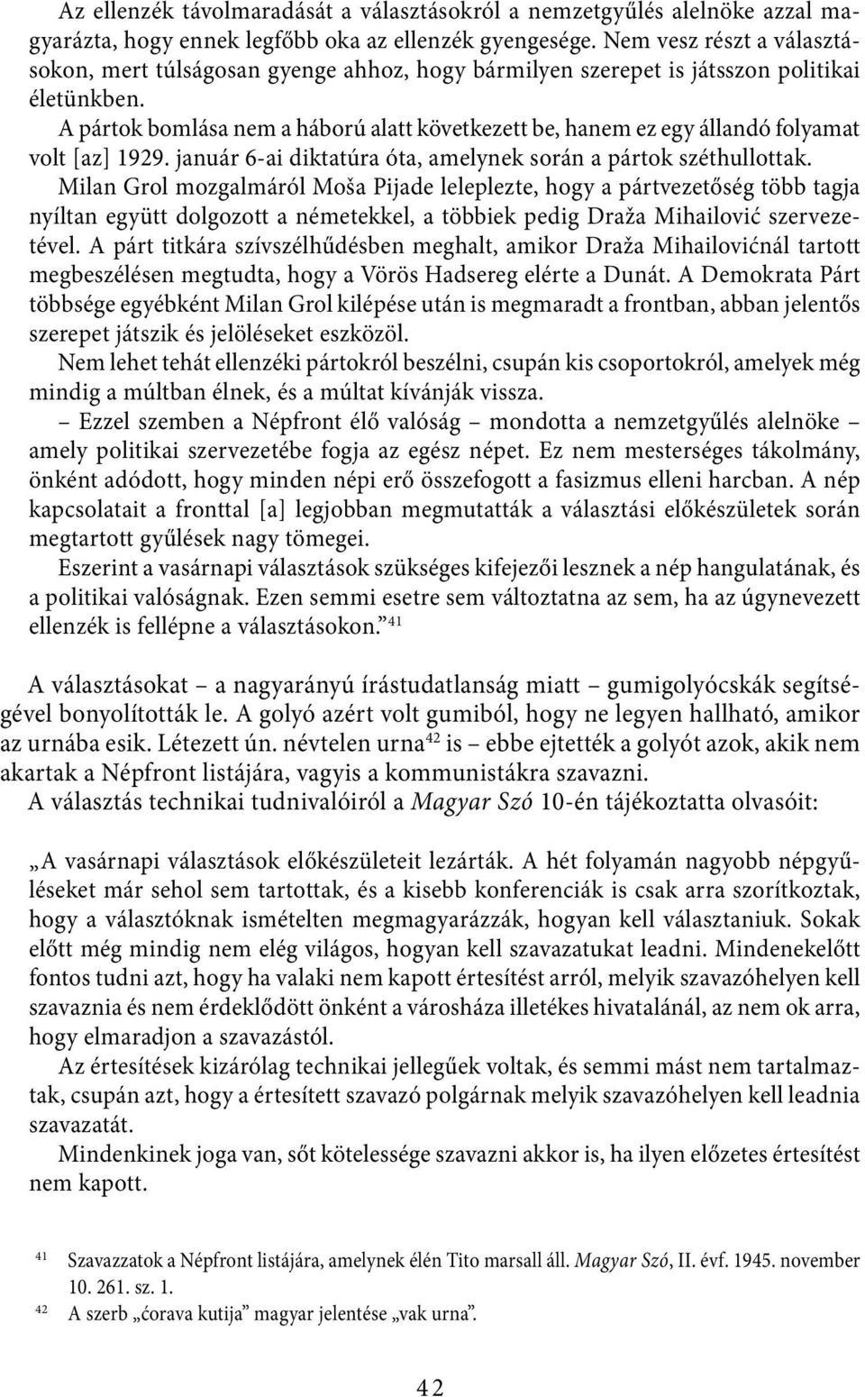 A pártok bomlása nem a háború alatt következett be, hanem ez egy állandó folyamat volt [az] 1929. január 6-ai diktatúra óta, amelynek során a pártok széthullottak.