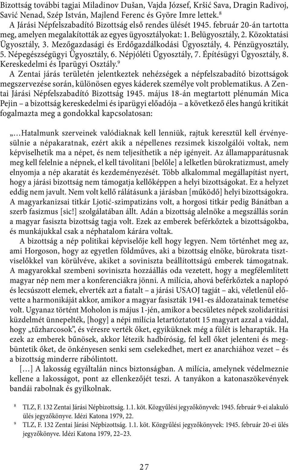 Mezőgazdasági és Erdőgazdálkodási Ügyosztály, 4. Pénzügyosztály, 5. Népegészségügyi Ügyosztály, 6. Népjóléti Ügyosztály, 7. Építésügyi Ügyosztály, 8. Kereskedelmi és Iparügyi Osztály.