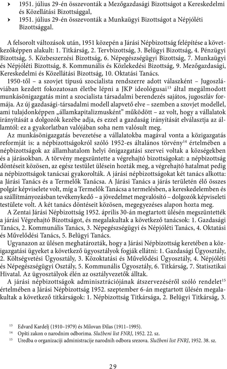 Közbeszerzési Bizottság, 6. Népegészségügyi Bizottság, 7. Munkaügyi és Népjóléti Bizottság, 8. Kommunális és Közlekedési Bizottság, 9. Mezőgazdasági, Kereskedelmi és Közellátási Bizottság, 10.