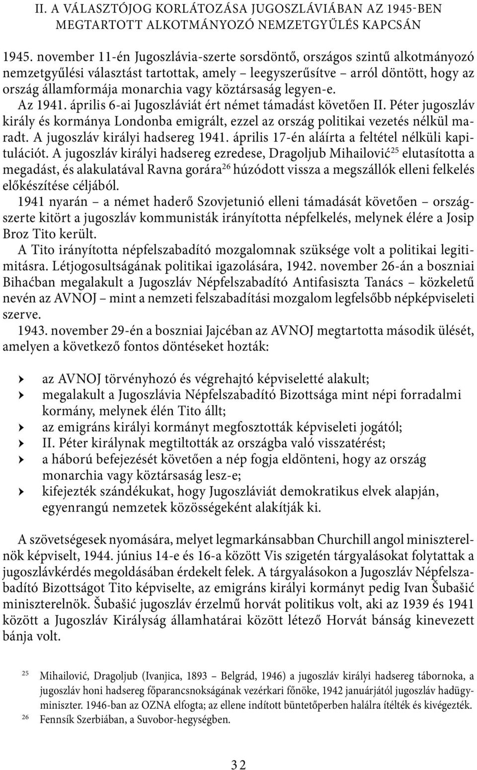 köztársaság legyen-e. Az 1941. április 6-ai Jugoszláviát ért német támadást követően II. Péter jugoszláv király és kormánya Londonba emigrált, ezzel az ország politikai vezetés nélkül maradt.