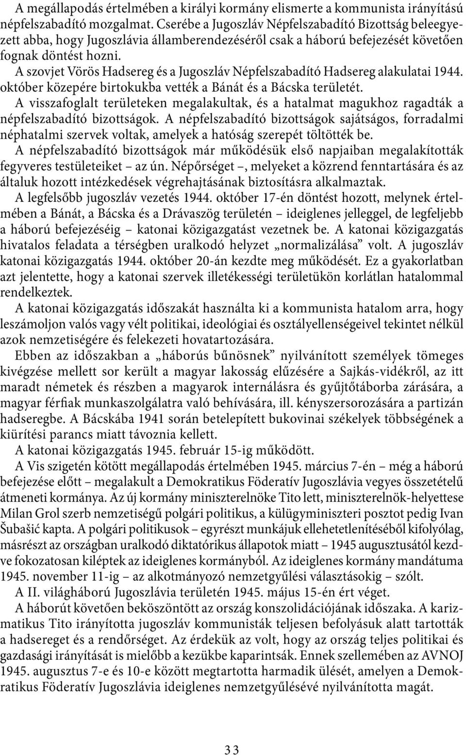 A szovjet Vörös Hadsereg és a Jugoszláv Népfelszabadító Hadsereg alakulatai 1944. október közepére birtokukba vették a Bánát és a Bácska területét.