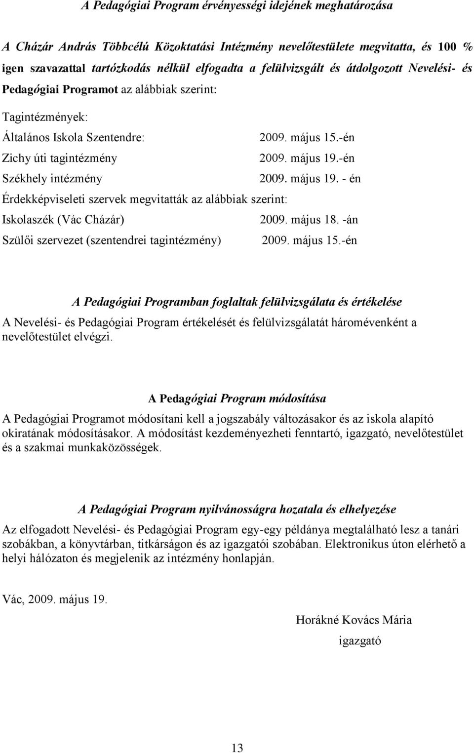 -én Székhely intézmény 2009. május 19. - én Érdekképviseleti szervek megvitatták az alábbiak szerint: Iskolaszék (Vác Cházár) 2009. május 18. -án Szülői szervezet (szentendrei tagintézmény) 2009.