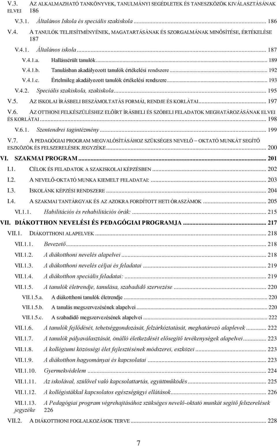 Tanulásban akadályozott tanulók értékelési rendszere... 192 V.4.1.c. Értelmileg akadályozott tanulók értékelési rendszere... 193 V.4.2. Speciális szakiskola, szakiskola... 195 