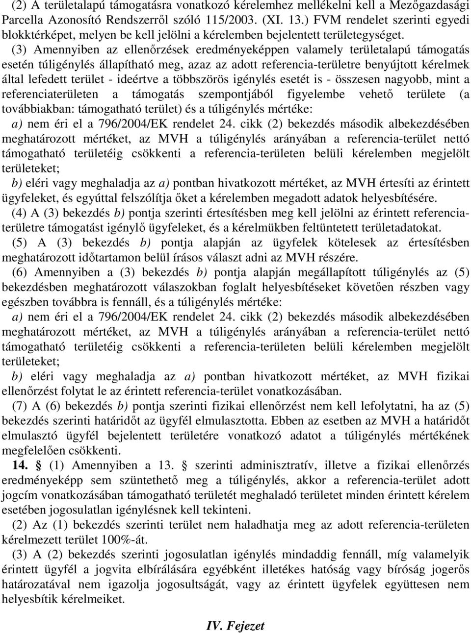 (3) Amennyiben az ellenırzések eredményeképpen valamely területalapú támogatás esetén túligénylés állapítható meg, azaz az adott referencia-területre benyújtott kérelmek által lefedett terület -