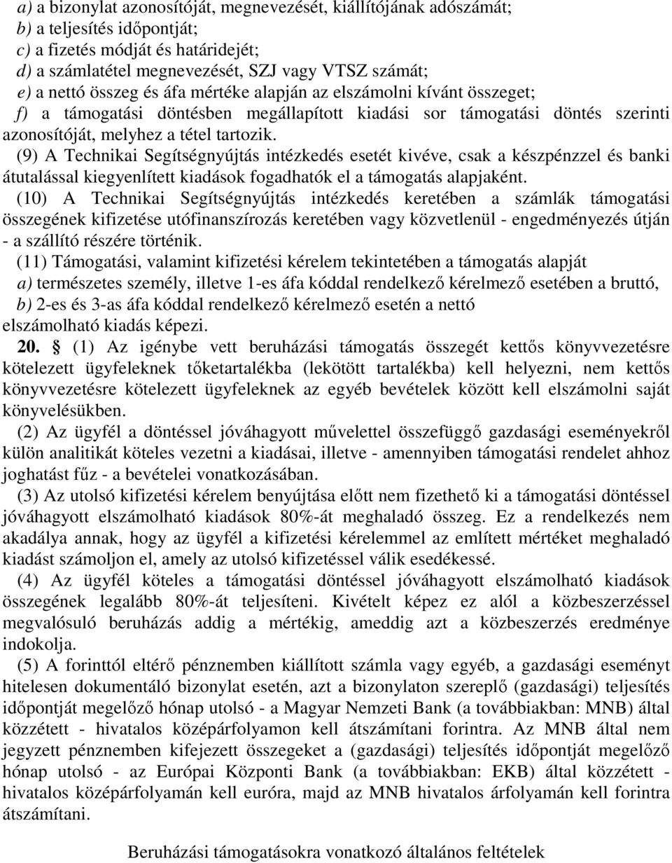 (9) A Technikai Segítségnyújtás intézkedés esetét kivéve, csak a készpénzzel és banki átutalással kiegyenlített kiadások fogadhatók el a támogatás alapjaként.