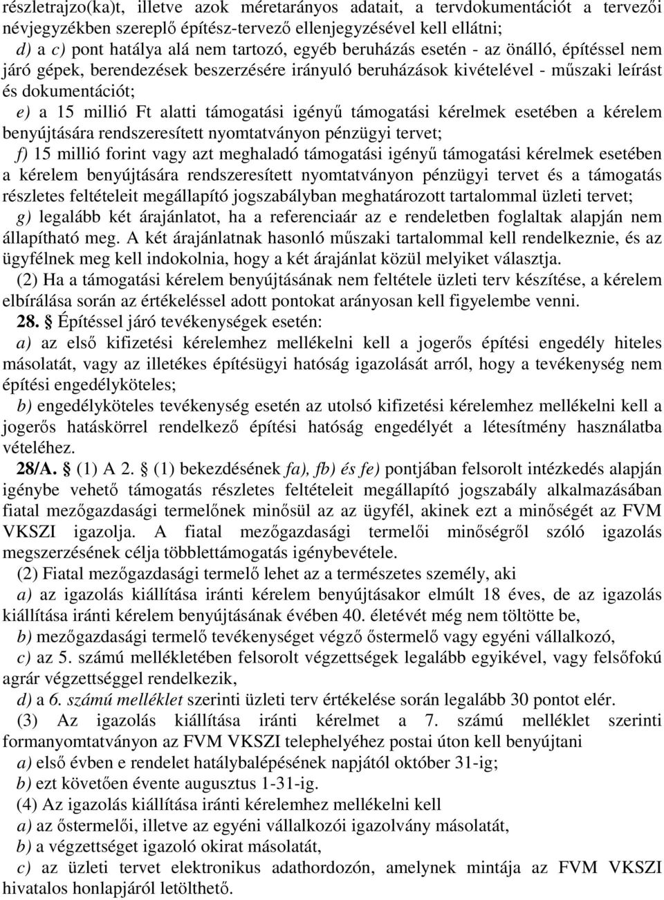 támogatási kérelmek esetében a kérelem benyújtására rendszeresített nyomtatványon pénzügyi tervet; f) 15 millió forint vagy azt meghaladó támogatási igényő támogatási kérelmek esetében a kérelem