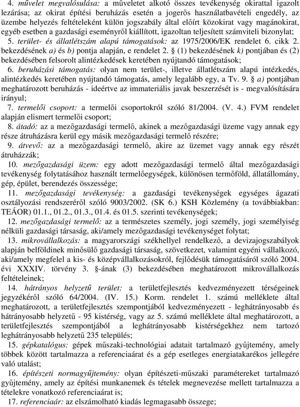 terület- és állatlétszám alapú támogatások: az 1975/2006/EK rendelet 6. cikk 2. bekezdésének a) és b) pontja alapján, e rendelet 2.