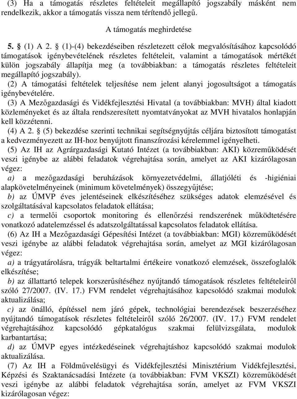 továbbiakban: a támogatás részletes feltételeit megállapító jogszabály). (2) A támogatási feltételek teljesítése nem jelent alanyi jogosultságot a támogatás igénybevételére.