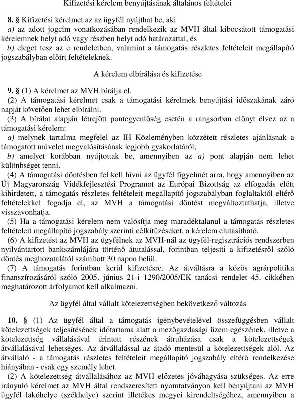 eleget tesz az e rendeletben, valamint a támogatás részletes feltételeit megállapító jogszabályban elıírt feltételeknek. A kérelem elbírálása és kifizetése 9. (1) A kérelmet az MVH bírálja el.