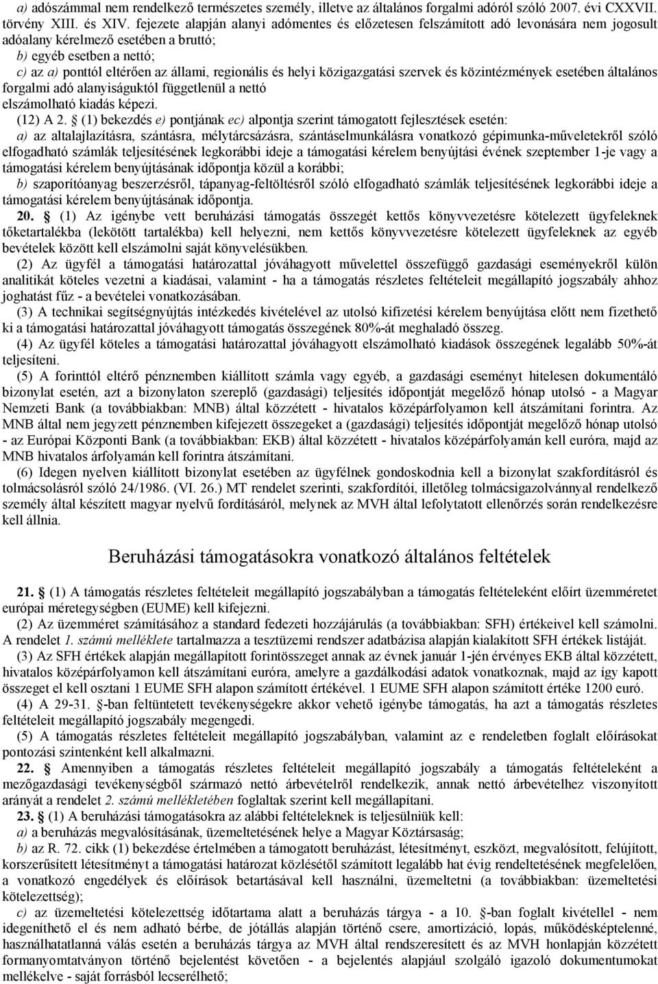 regionális és helyi közigazgatási szervek és közintézmények esetében általános forgalmi adó alanyiságuktól függetlenül a nettó elszámolható kiadás képezi. (12) A 2.