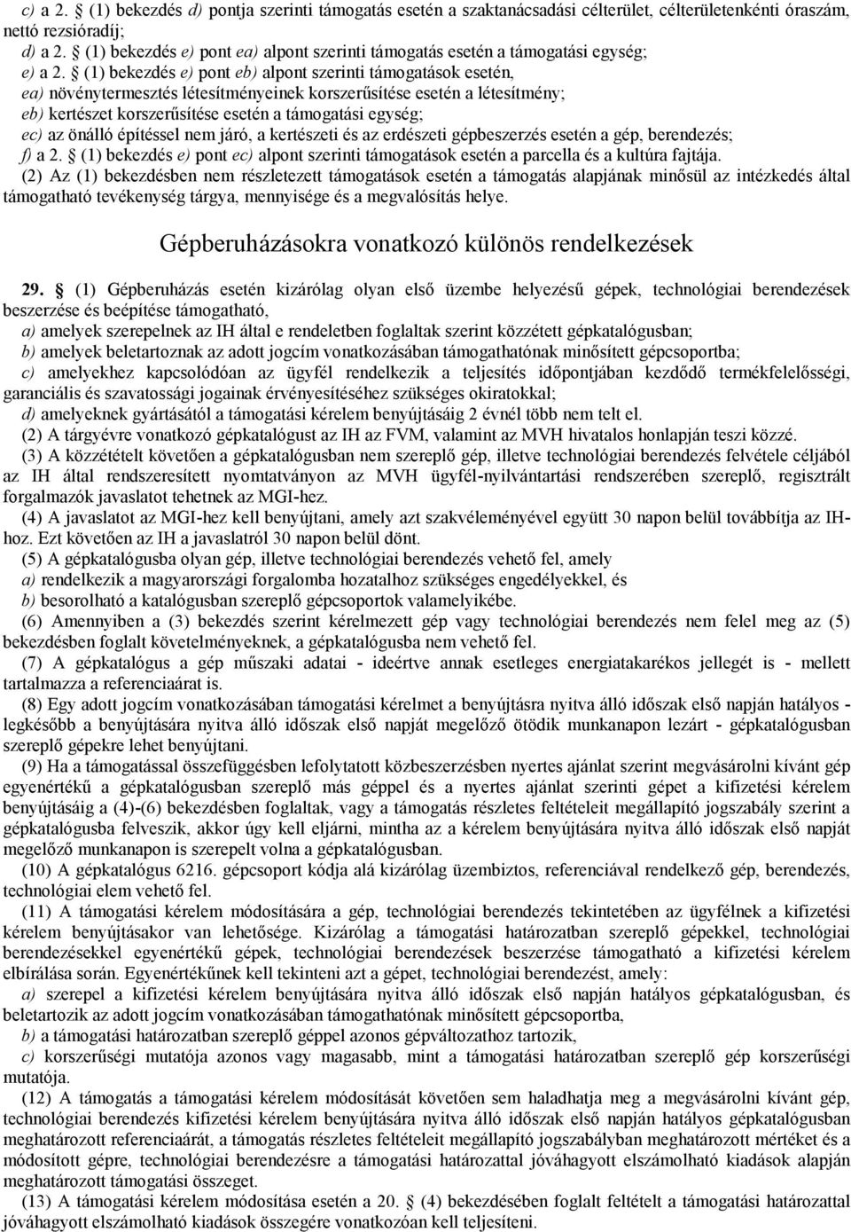 (1) bekezdés e) pont eb) alpont szerinti támogatások esetén, ea) növénytermesztés létesítményeinek korszerűsítése esetén a létesítmény; eb) kertészet korszerűsítése esetén a támogatási egység; ec) az