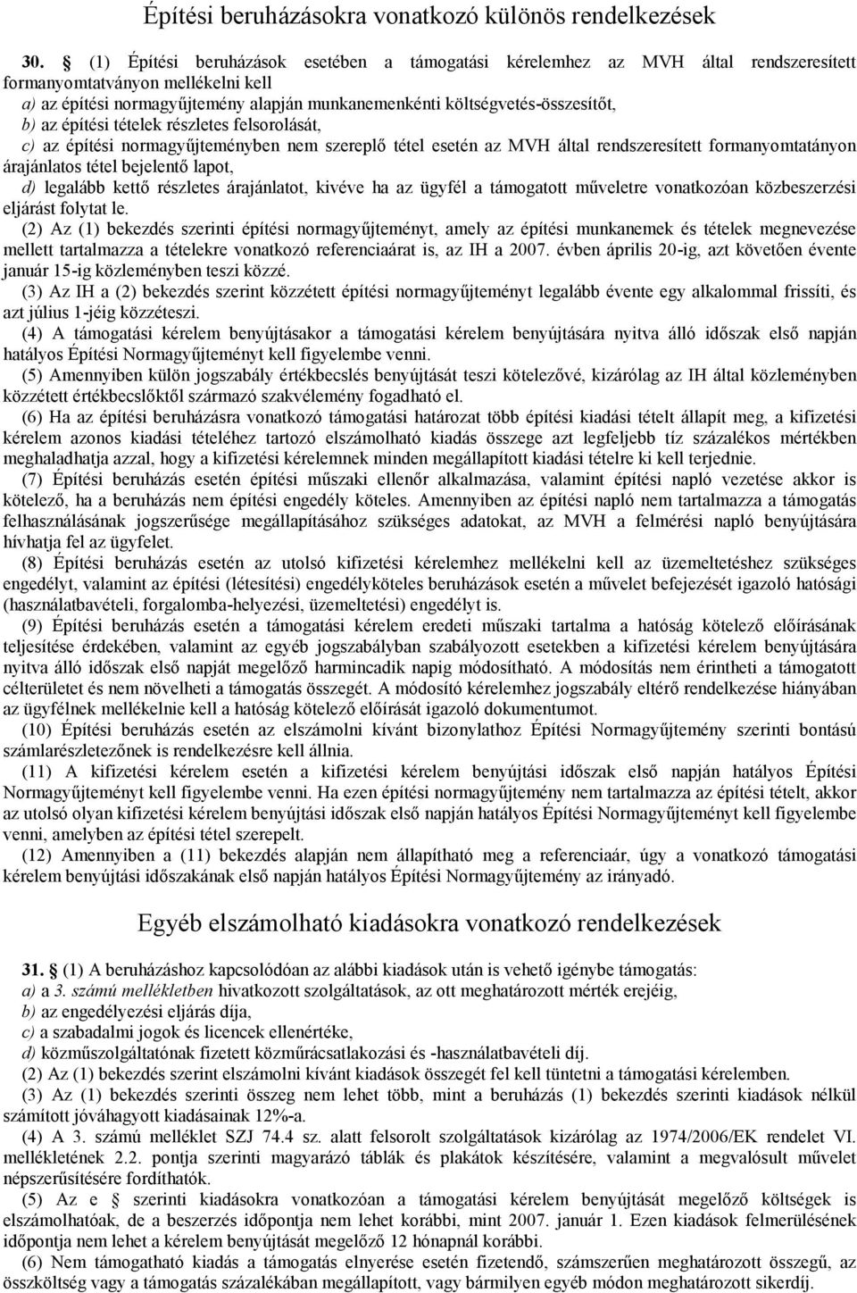 b) az építési tételek részletes felsorolását, c) az építési normagyűjteményben nem szereplő tétel esetén az MVH által rendszeresített formanyomtatányon árajánlatos tétel bejelentő lapot, d) legalább