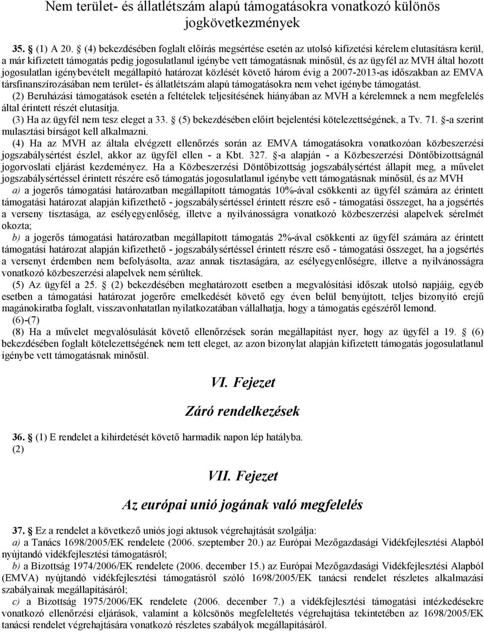 MVH által hozott jogosulatlan igénybevételt megállapító határozat közlését követő három évig a 2007-2013-as időszakban az EMVA társfinanszírozásában nem terület- és állatlétszám alapú támogatásokra