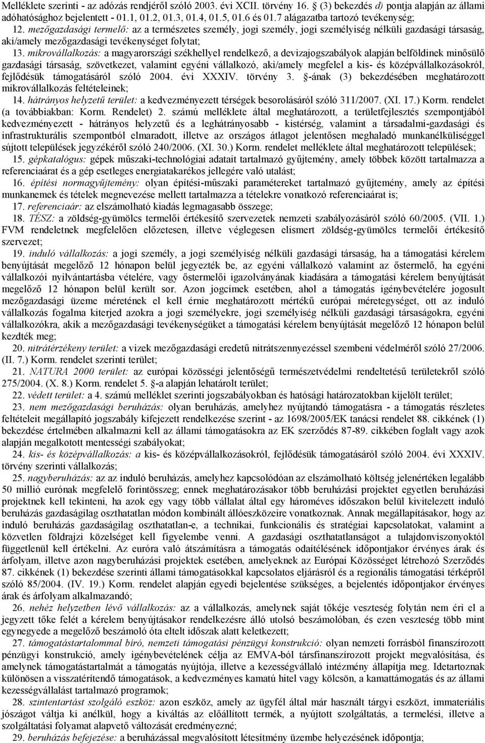 mikrovállalkozás: a magyarországi székhellyel rendelkező, a devizajogszabályok alapján belföldinek minősülő gazdasági társaság, szövetkezet, valamint egyéni vállalkozó, aki/amely megfelel a kis- és