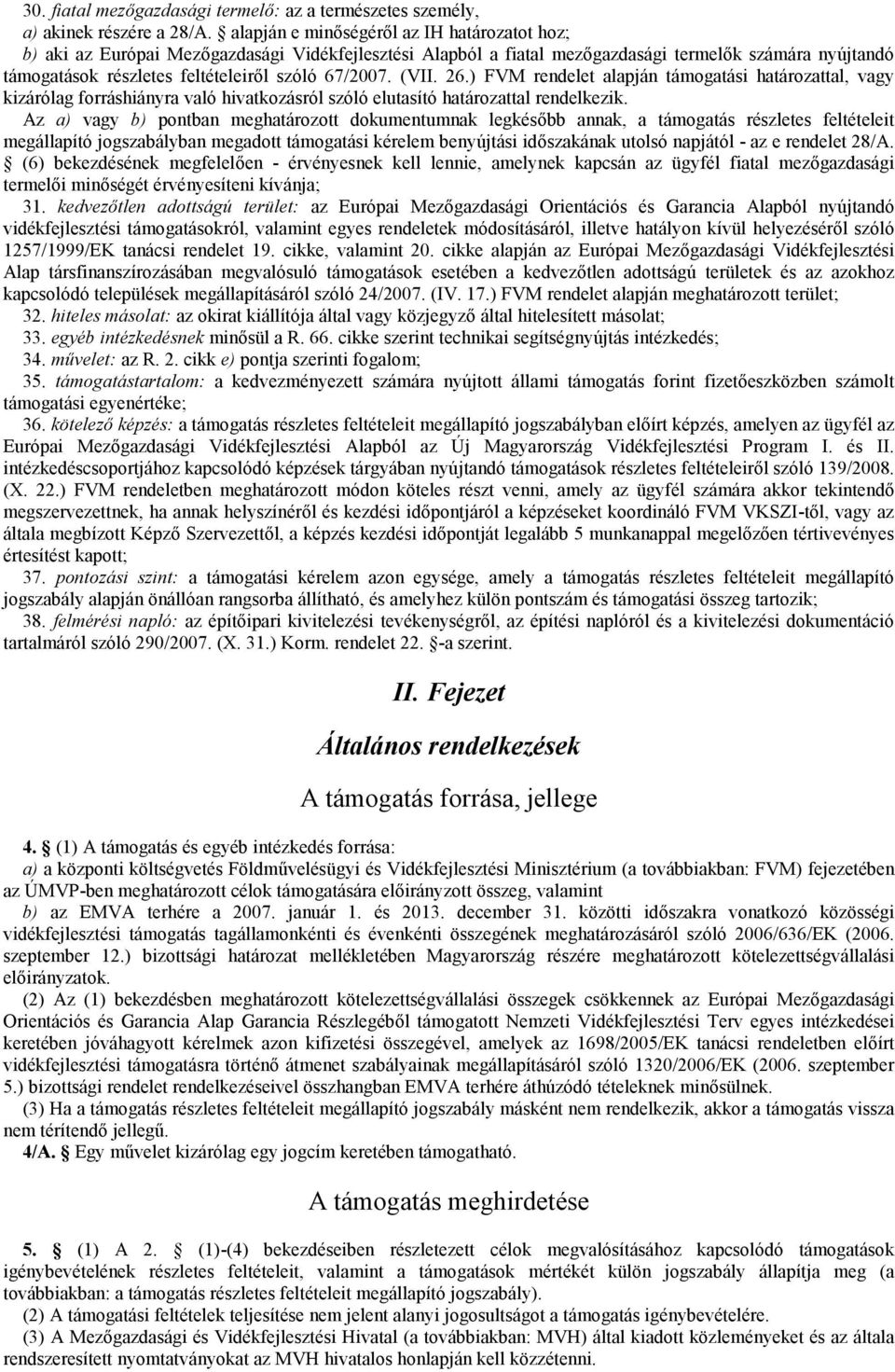 67/2007. (VII. 26.) FVM rendelet alapján támogatási határozattal, vagy kizárólag forráshiányra való hivatkozásról szóló elutasító határozattal rendelkezik.