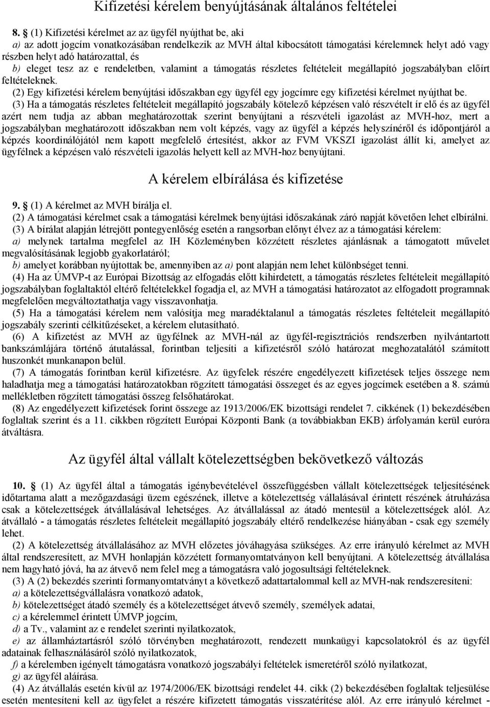 eleget tesz az e rendeletben, valamint a támogatás részletes feltételeit megállapító jogszabályban előírt feltételeknek.