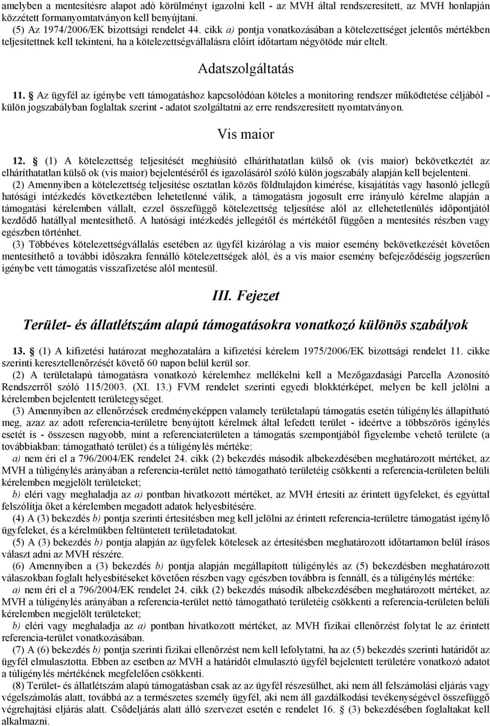 Az ügyfél az igénybe vett támogatáshoz kapcsolódóan köteles a monitoring rendszer működtetése céljából - külön jogszabályban foglaltak szerint - adatot szolgáltatni az erre rendszeresített