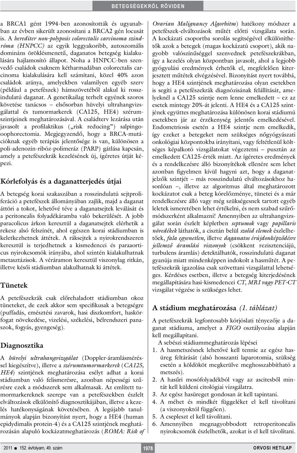 Noha a HNPCC-ben szenvedő családok csaknem kétharmadában colorectalis carcinoma kialakulására kell számítani, közel 40% azon családok aránya, amelyekben valamilyen egyéb szerv (például a petefészek)