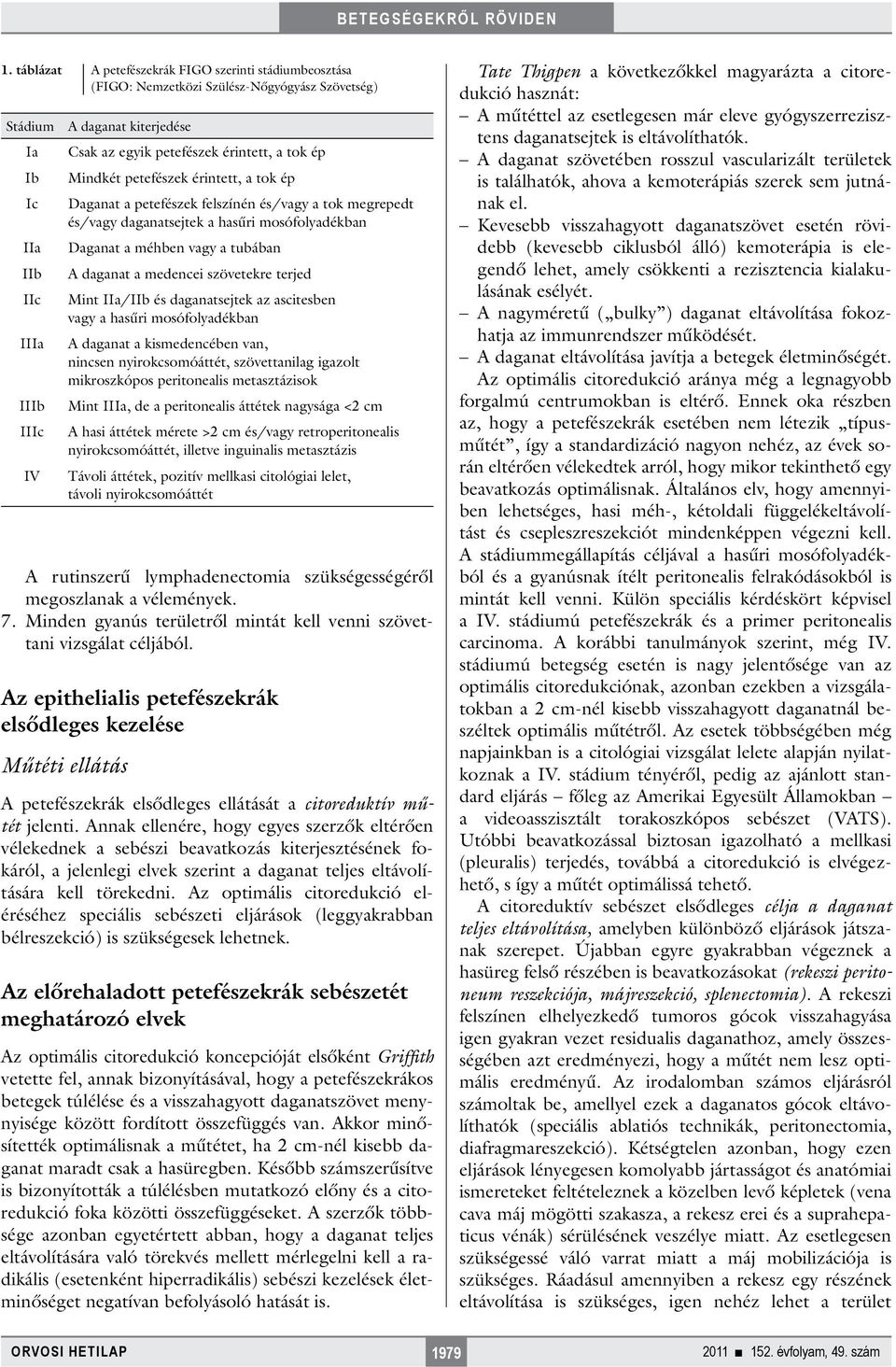 tubában A daganat a medencei szövetekre terjed Mint IIa/IIb és daganatsejtek az ascitesben vagy a hasűri mosófolyadékban A daganat a kismedencében van, nincsen nyirokcsomóáttét, szövettanilag igazolt