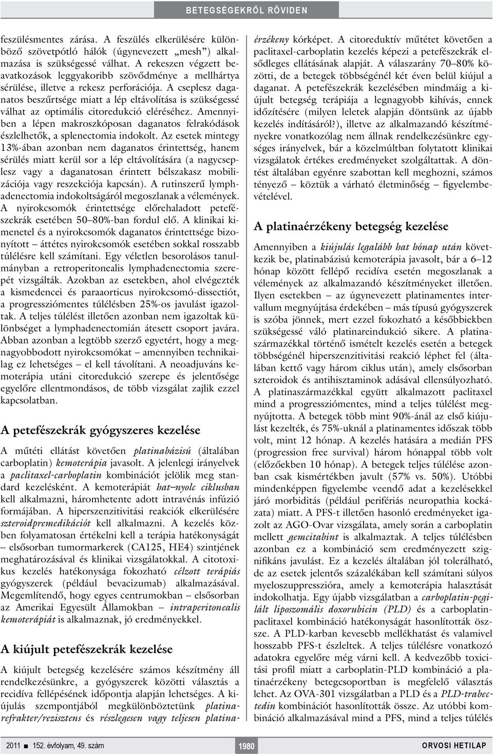 A cseplesz daganatos beszűrtsége miatt a lép eltávolítása is szükségessé válhat az optimális citoredukció eléréséhez.