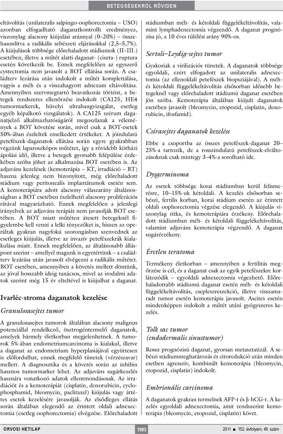 Ennek megfelelően az egyszerű cystectomia nem javasolt a BOT ellátása során. A családterv lezárása után indokolt a műtét komplettálása, vagyis a méh és a visszahagyott adnexum eltávolítása.