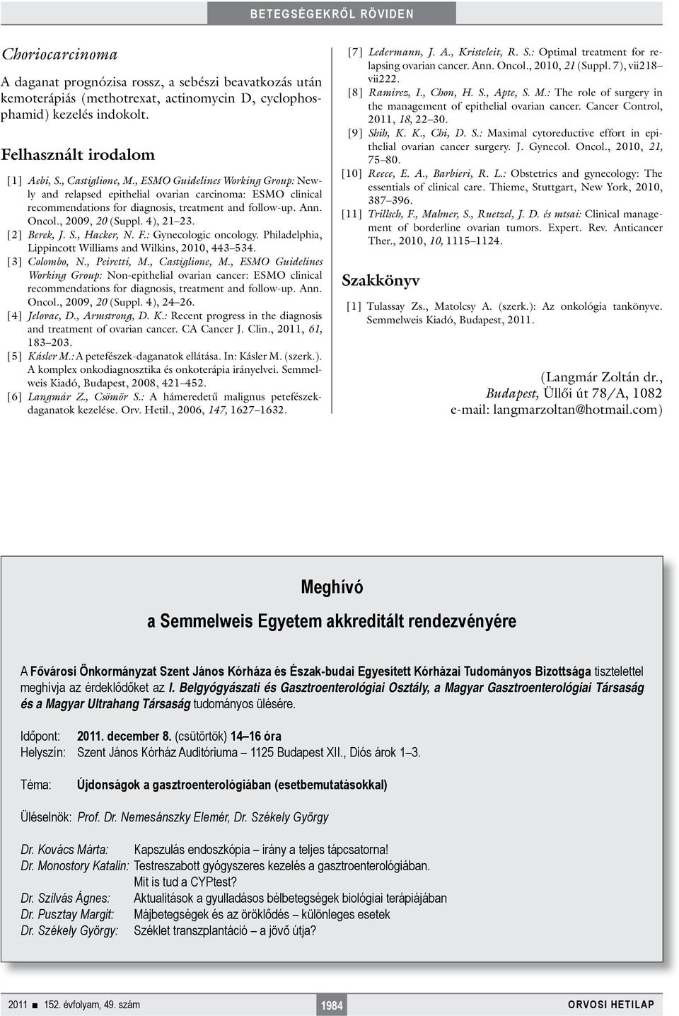 [2] Berek, J. S., Hacker, N. F.: Gynecologic oncology. Philadelphia, Lippincott Williams and Wilkins, 2010, 443 534. [3] Colombo, N., Peiretti, M., Castiglione, M.