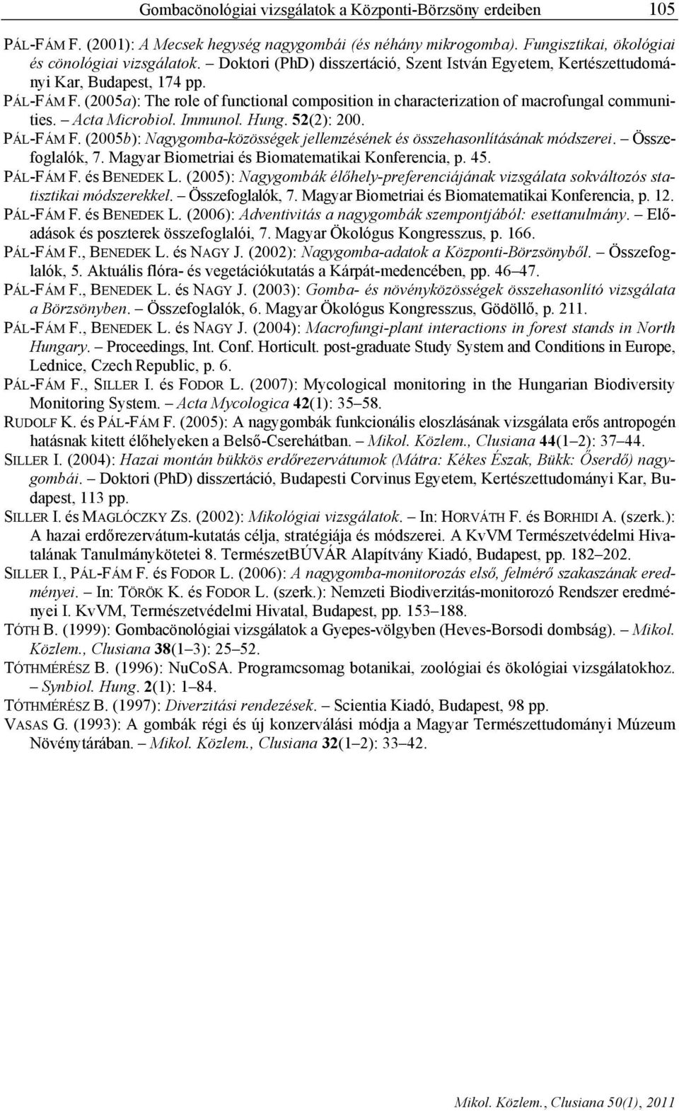 Acta Microbiol. Immunol. Hung. 52(2): 200. PÁL-FÁM F. (2005b): Nagygomba-közösségek jellemzésének és összehasonlításának módszerei. Összefoglalók, 7.