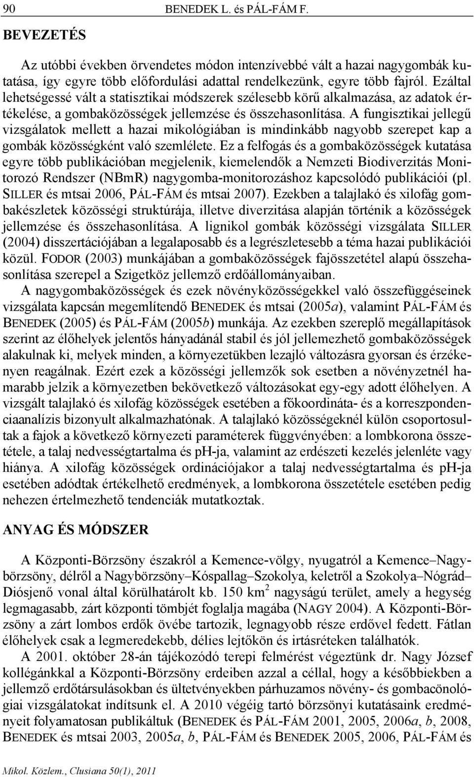 A fungisztikai jellegű vizsgálatok mellett a hazai mikológiában is mindinkább nagyobb szerepet kap a gombák közösségként való szemlélete.